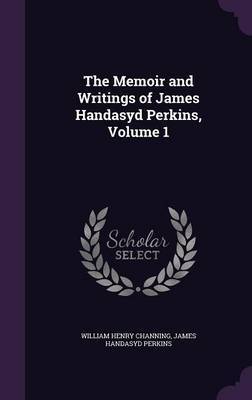 The Memoir and Writings of James Handasyd Perkins, Volume 1 by William Henry Channing image