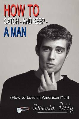 How to Catch - and Keep - A Man: (How to Love an American Man) by Donald Petty image