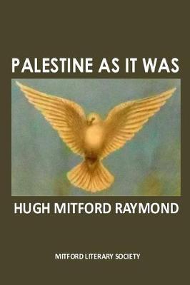 Palestine as it Was by Hugh Mitford Raymond