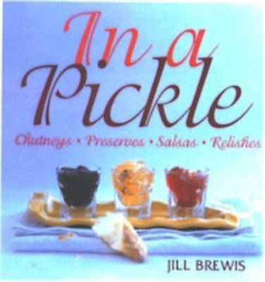 In a Pickle: Chutneys, Preserves, Salsas, Relishes by Jill Brewis image