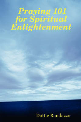 Praying 101 for Spiritual Enlightenment by Dottie Randazzo image