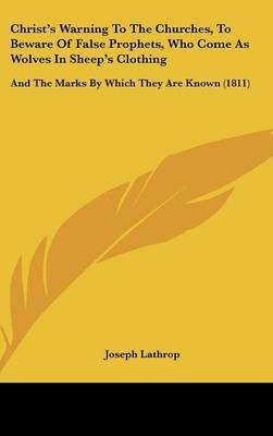 Christ's Warning To The Churches, To Beware Of False Prophets, Who Come As Wolves In Sheep's Clothing: And The Marks By Which They Are Known (1811) on Hardback by Joseph Lathrop