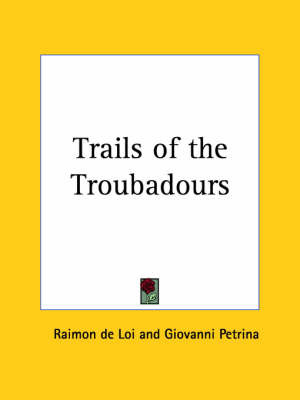 Trails of the Troubadours (1926) on Paperback by Raimon de Loi