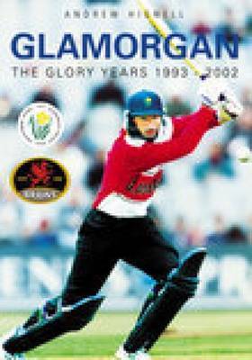 Glamorgan: The Glory Years 1993-2002 by Andrew Hignell