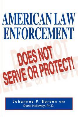 American Law Enforcement: Does Not Serve or Protect! by Johannes F Spreen image
