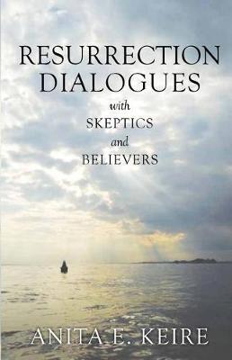 Resurrection Dialogues with Skeptics and Believers by Anita E Keire image