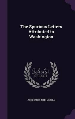 The Spurious Letters Attributed to Washington on Hardback by John Carey