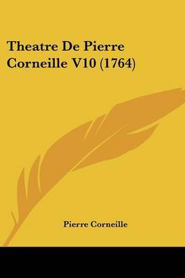 Theatre De Pierre Corneille V10 (1764) on Paperback by Pierre Corneille