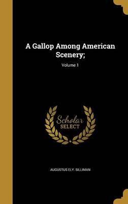 A Gallop Among American Scenery;; Volume 1 by Augustus Ely Silliman image