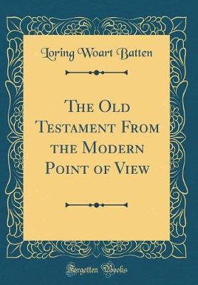 The Old Testament from the Modern Point of View (Classic Reprint) by Loring Woart Batten image