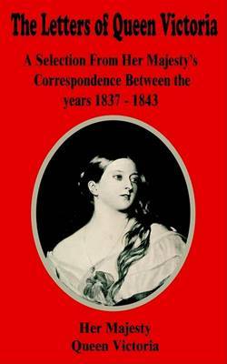 The Letters of Queen Victoria: A Selection from Her Majesty? on Paperback by Her Majesty Queen Victoria