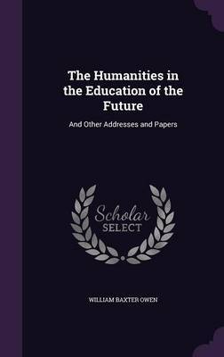 The Humanities in the Education of the Future by William Baxter Owen image