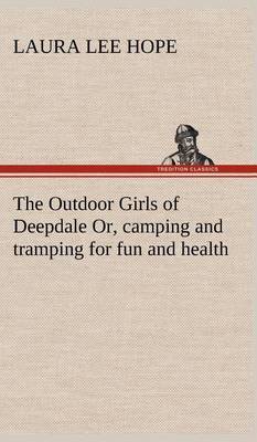 The Outdoor Girls of Deepdale Or, Camping and Tramping for Fun and Health by Laura Lee Hope image