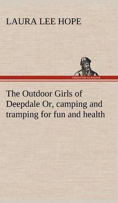 The Outdoor Girls of Deepdale Or, camping and tramping for fun and health on Hardback by Laura Lee Hope