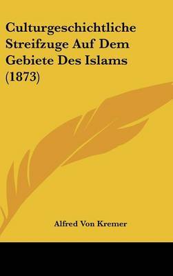 Culturgeschichtliche Streifzuge Auf Dem Gebiete Des Islams (1873) by Alfred Von Kremer image