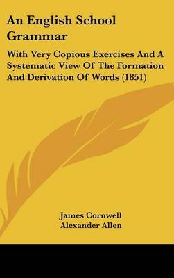 An English School Grammar: With Very Copious Exercises and a Systematic View of the Formation and Derivation of Words (1851) by Alexander Allen image