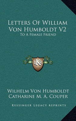 Letters of William Von Humboldt V2: To a Female Friend on Hardback by Wilhelm Von Humboldt