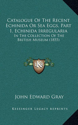 Catalogue of the Recent Echinida or Sea Eggs, Part 1, Echinida Irregularia: In the Collection of the British Museum (1855) by John Edward Gray image