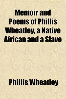 Memoir and Poems of Phillis Wheatley, a Native African and a Slave on Paperback by Phillis Wheatley