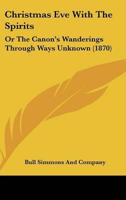 Christmas Eve with the Spirits: Or the Canon's Wanderings Through Ways Unknown (1870) by Bull Simmons & Co image