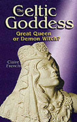 The Celtic Goddess: Great Queen or Demon Witch? by Claire French image