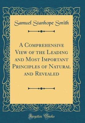 A Comprehensive View of the Leading and Most Important Principles of Natural and Revealed (Classic Reprint) by Samuel Stanhope Smith image