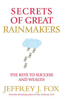 Secrets of Great Rainmakers: The Keys to Success and Wealth by Jeffrey J Fox image