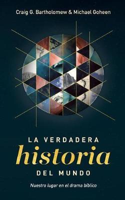 La Verdadera Historia del Mundo by Michael W. Goheen image
