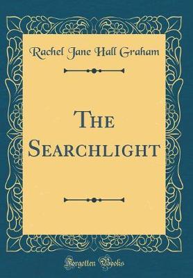 The Searchlight (Classic Reprint) by Rachel Jane Hall Graham image