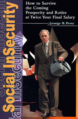 Social Insecurity: How to Survive the Coming Prosperity and Retire at Twice Your Final Salary by George M. Perry image