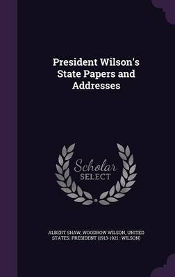 President Wilson's State Papers and Addresses by Albert Shaw image