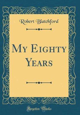 My Eighty Years (Classic Reprint) by Robert Blatchford image