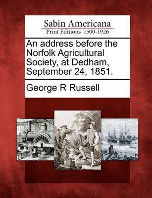An Address Before the Norfolk Agricultural Society, at Dedham, September 24, 1851. by George R Russell image