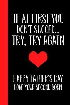 If At First You Don't Succeed.. Try, Try Again Happy Fathers Day Love Your Second Born by Ernest Creative Designs image