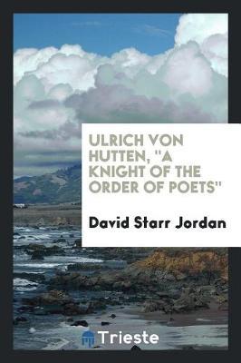 Ulrich Von Hutten, a Knight of the Order of Poets by David Starr Jordan image