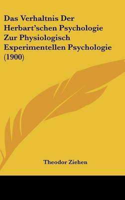 Das Verhaltnis Der Herbart'schen Psychologie Zur Physiologisch Experimentellen Psychologie (1900) by Dr Theodor Ziehen image