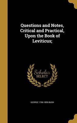 Questions and Notes, Critical and Practical, Upon the Book of Leviticus; on Hardback by George 1796-1859 Bush