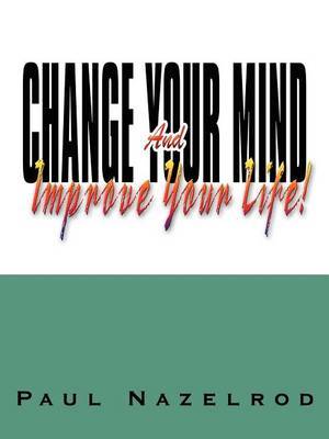 Change Your Mind and Improve Your Life! by Paul Nazelrod image