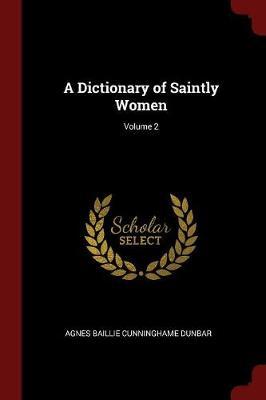 A Dictionary of Saintly Women; Volume 2 by Agnes Baillie Cunninghame Dunbar image