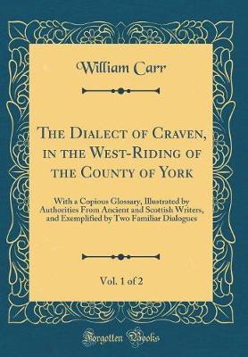 The Dialect of Craven, in the West-Riding of the County of York, Vol. 1 of 2 by William Carr image