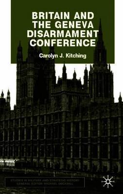 Britain and the Geneva Disarmament Conference by Carolyn J. Kitching image