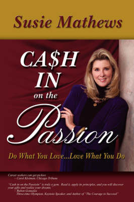 Cash in on the Passion: Do What You Love...Love What You Do by Susie Mathews image