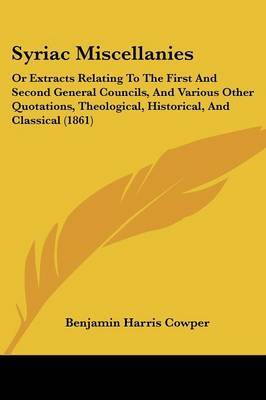 Syriac Miscellanies: Or Extracts Relating To The First And Second General Councils, And Various Other Quotations, Theological, Historical, And Classical (1861) by Benjamin Harris Cowper image