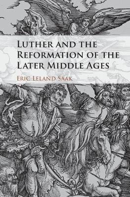 Luther and the Reformation of the Later Middle Ages by Eric Leland Saak image