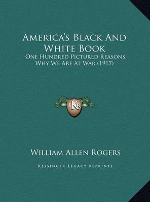 America's Black and White Book: One Hundred Pictured Reasons Why We Are at War (1917) by William Allen Rogers image