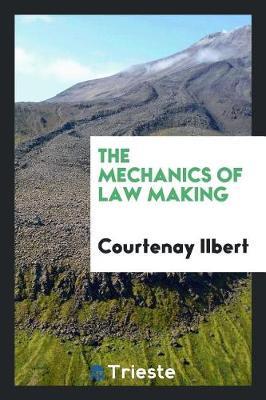 The Mechanics of Law Making by Courtenay Ilbert image