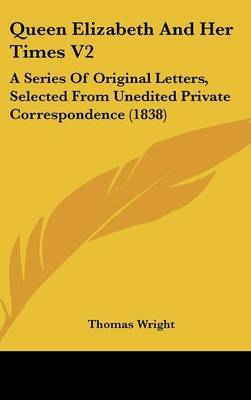 Queen Elizabeth And Her Times V2: A Series Of Original Letters, Selected From Unedited Private Correspondence (1838) image