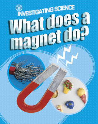 Investigating Science: What Does A Magnet Do? by Jacqui Bailey image
