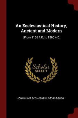 An Ecclesiastical History, Ancient and Modern by Johann Lorenz Mosheim