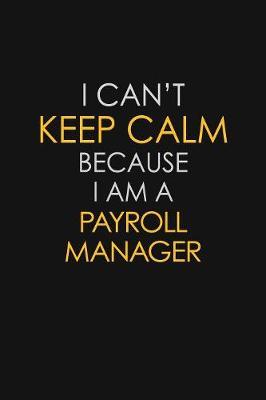 I Can't Keep Calm Because I Am A Payroll Manager by Blue Stone Publishers image